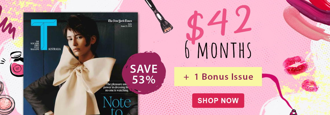 Save 53% with T: The New York Times Style Magazine Australia 